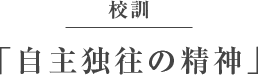 校訓　「自主独往の精神」